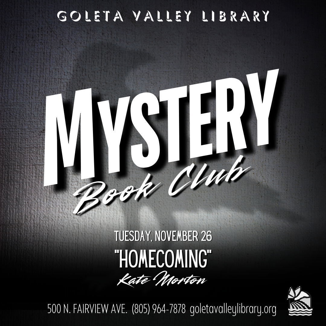 Goleta Valley Library Mystery Book Club Tuesday, November 26 "Homecoming" Kate Morton 500 N. Fairview Ave Goleta 805-964-7878 goletavalleylibrary.org